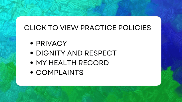 CLICK TO VIEW PRACTICE POLICIES PRIVACY DIGNITY AND RESPECT MY HEALTH RECORD COMPLAINTS
